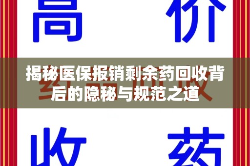 南通揭秘医保报销剩余药回收背后的隐秘与规范之道
