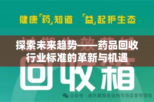 南通探索未来趋势——药品回收行业标准的革新与机遇