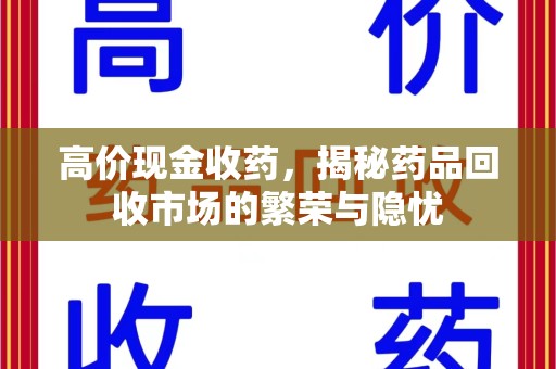 南通高价现金收药，揭秘药品回收市场的繁荣与隐忧