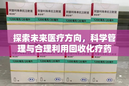 南通探索未来医疗方向，科学管理与合理利用回收化疗药
