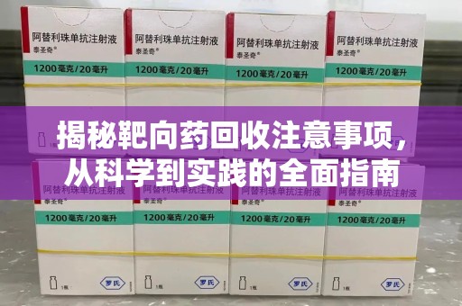 南通揭秘靶向药回收注意事项，从科学到实践的全面指南
