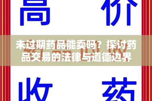 南通未过期药品能卖吗？探讨药品交易的法律与道德边界