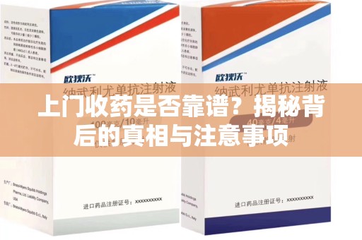 南通上门收药是否靠谱？揭秘背后的真相与注意事项