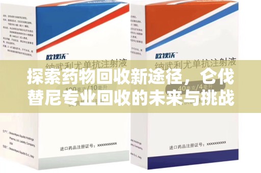 南通探索药物回收新途径，仑伐替尼专业回收的未来与挑战