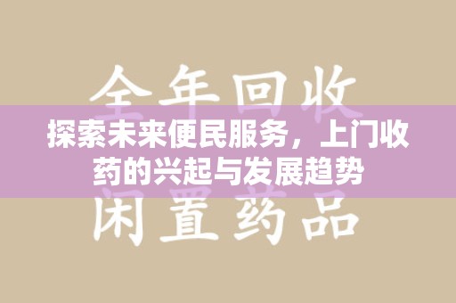南通探索未来便民服务，上门收药的兴起与发展趋势