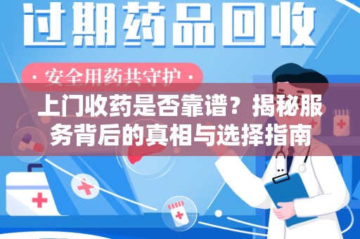 南通上门收药是否靠谱？揭秘服务背后的真相与选择指南