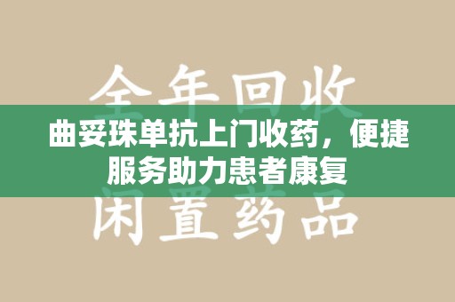 南通曲妥珠单抗上门收药，便捷服务助力患者康复