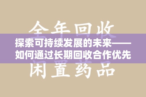 南通探索可持续发展的未来——如何通过长期回收合作优先实现共赢