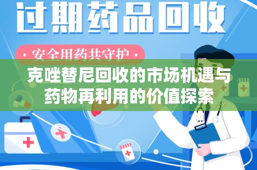 南通克唑替尼回收的市场机遇与药物再利用的价值探索