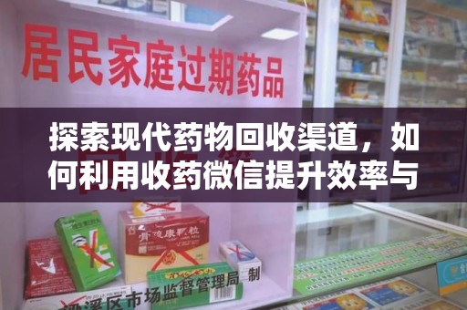 南通探索现代药物回收渠道，如何利用收药微信提升效率与安全