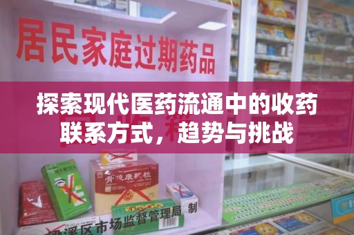 南通探索现代医药流通中的收药联系方式，趋势与挑战