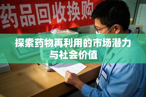 南通探索药物再利用的市场潜力与社会价值
