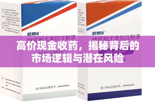 南通高价现金收药，揭秘背后的市场逻辑与潜在风险
