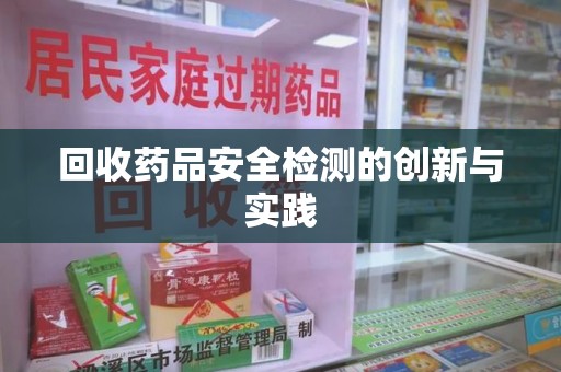 南通回收药品安全检测的创新与实践