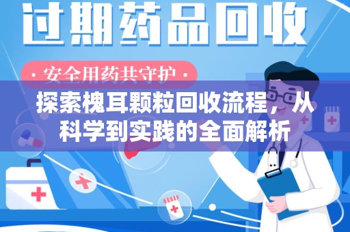 南通探索槐耳颗粒回收流程，从科学到实践的全面解析