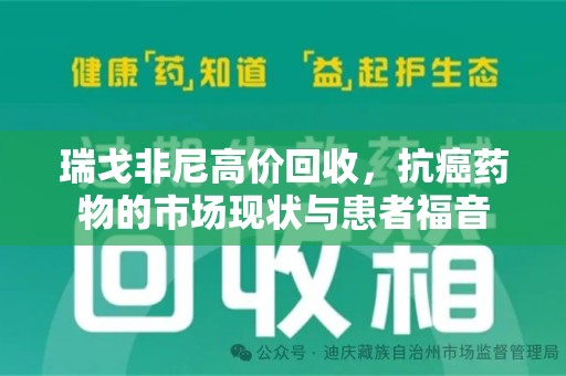 南通瑞戈非尼高价回收，抗癌药物的市场现状与患者福音
