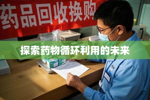 南通探索药物循环利用的未来