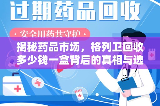 南通揭秘药品市场，格列卫回收多少钱一盒背后的真相与选择