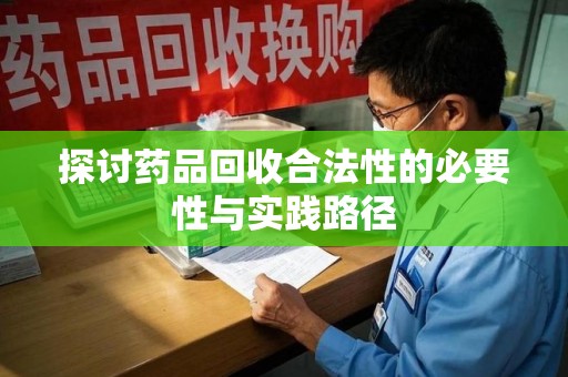 南通探讨药品回收合法性的必要性与实践路径