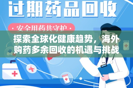 南通探索全球化健康趋势，海外购药多余回收的机遇与挑战