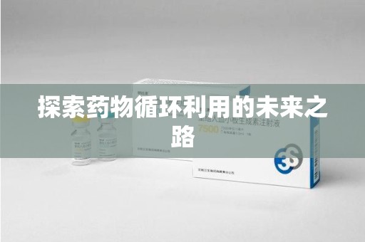 南通探索药物循环利用的未来之路