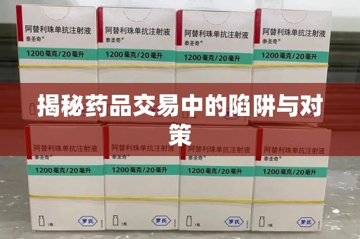 南通揭秘药品交易中的陷阱与对策