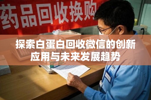 南通探索白蛋白回收微信的创新应用与未来发展趋势