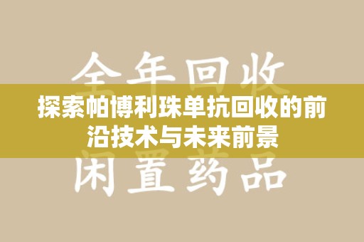 南通探索帕博利珠单抗回收的前沿技术与未来前景