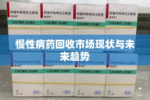 南通慢性病药回收市场现状与未来趋势