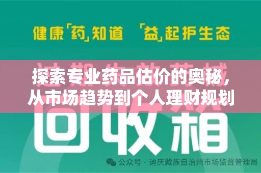 南通探索专业药品估价的奥秘，从市场趋势到个人理财规划