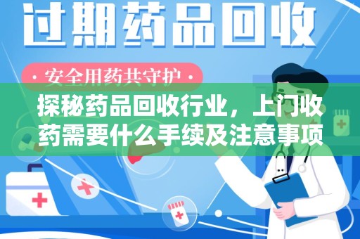 南通探秘药品回收行业，上门收药需要什么手续及注意事项