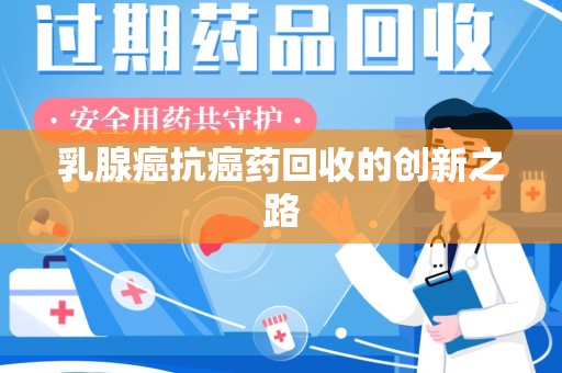 南通乳腺癌抗癌药回收的创新之路