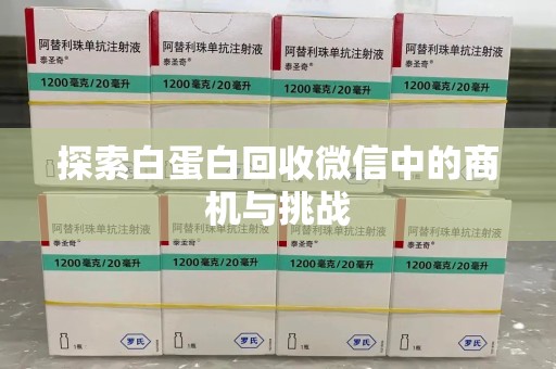 南通探索白蛋白回收微信中的商机与挑战