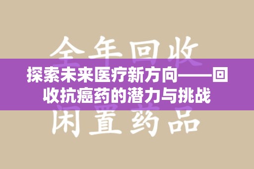 南通探索未来医疗新方向——回收抗癌药的潜力与挑战