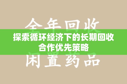 南通探索循环经济下的长期回收合作优先策略