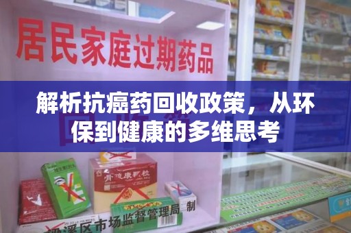 南通解析抗癌药回收政策，从环保到健康的多维思考