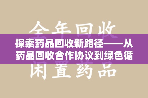 南通探索药品回收新路径——从药品回收合作协议到绿色循环的未来