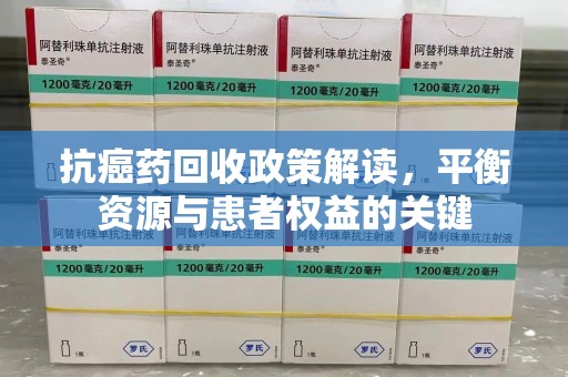 南通抗癌药回收政策解读，平衡资源与患者权益的关键
