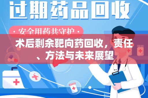 南通术后剩余靶向药回收，责任、方法与未来展望