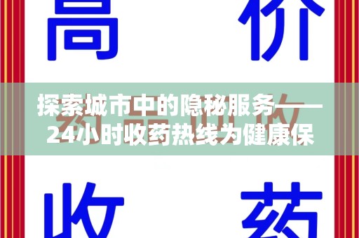 南通探索城市中的隐秘服务——24小时收药热线为健康保驾护航