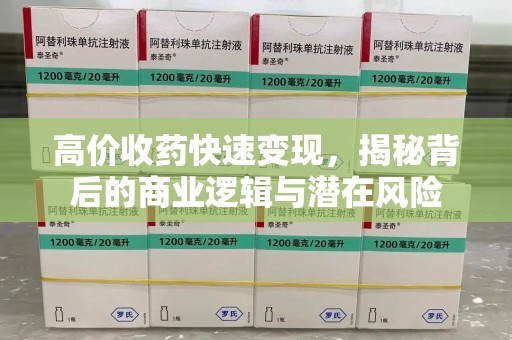 南通高价收药快速变现，揭秘背后的商业逻辑与潜在风险