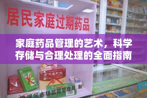 南通家庭药品管理的艺术，科学存储与合理处理的全面指南
