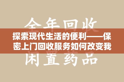 南通探索现代生活的便利——保密上门回收服务如何改变我们的废弃物处理方式