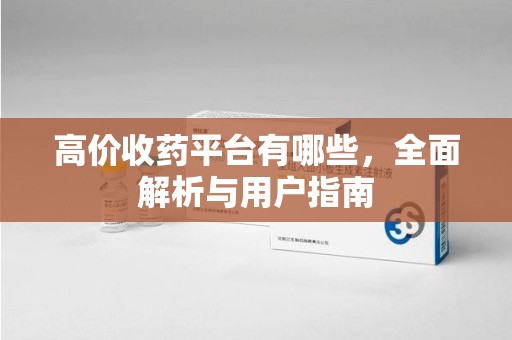南通高价收药平台有哪些，全面解析与用户指南