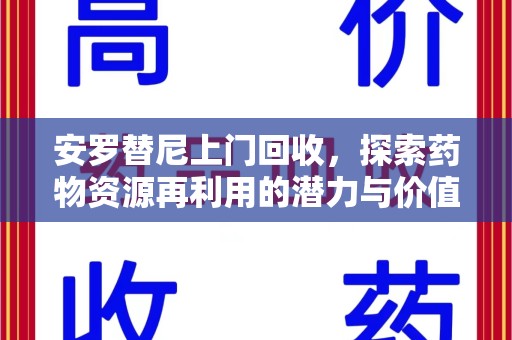 南通安罗替尼上门回收，探索药物资源再利用的潜力与价值