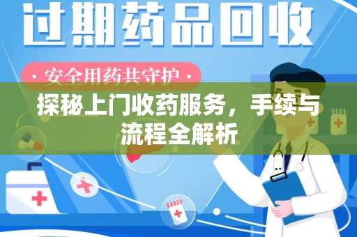 南通探秘上门收药服务，手续与流程全解析