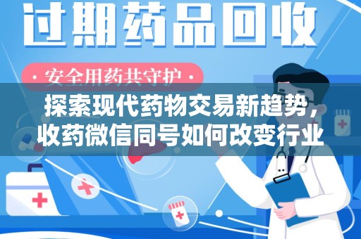 南通探索现代药物交易新趋势，收药微信同号如何改变行业规则