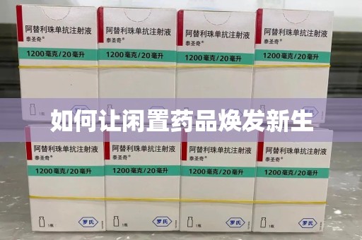 南通如何让闲置药品焕发新生