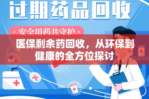 南通医保剩余药回收，从环保到健康的全方位探讨
